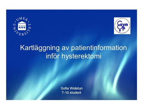 Framtagande av informationsbrev inom benign gynekologisk kirurgi - ett patientperspektiv Sofia Widetun T-10 student Kartläggning av patientinformation.