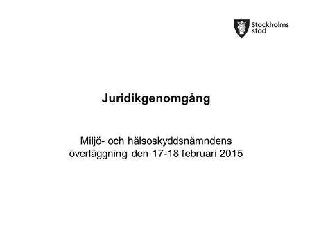 Juridikgenomgång Miljö- och hälsoskyddsnämndens överläggning den 17-18 februari 2015.