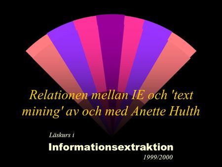Relationen mellan IE och 'text mining' av och med Anette Hulth Läskurs i Informationsextraktion 1999/2000.