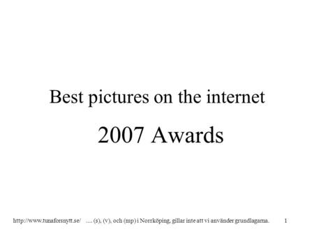 Best pictures on the internet 2007 Awards 1http://www.tunaforsnytt.se/.... (s), (v), och (mp) i Norrköping, gillar inte att vi använder grundlagarna.