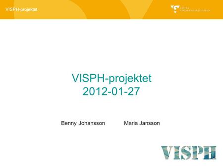 VISPH-projektet 2012-01-27 Benny Johansson Maria Jansson.
