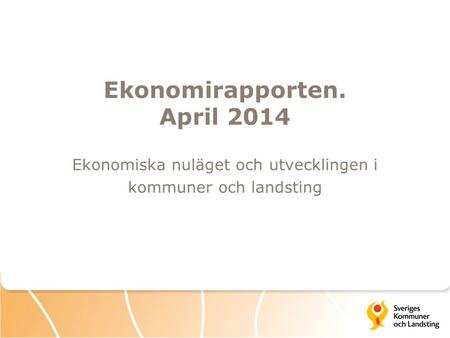 Ekonomirapporten. April 2014 Ekonomiska nuläget och utvecklingen i kommuner och landsting.