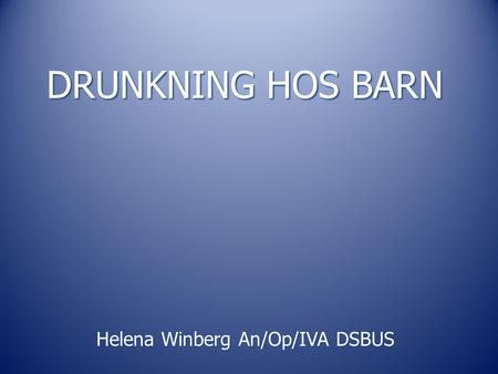 DRUNKNING HOS BARN Helena Winberg An/Op/IVA DSBUS.