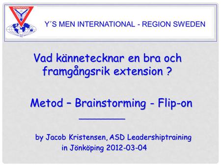 Y Y´S MEN INTERNATIONAL - REGION SWEDEN Vad kännetecknar en bra och framgångsrik extension ? Vad kännetecknar en bra och framgångsrik extension ? Metod.