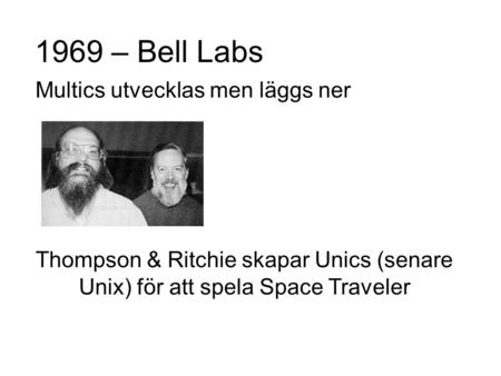 1969 – Bell Labs Multics utvecklas men läggs ner Thompson & Ritchie skapar Unics (senare Unix) för att spela Space Traveler.