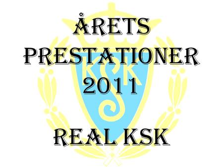 Årets prestationer 2011 Real KSK Skyttekung 2011 Motivering: Det finns viktiga värvningar och VIKTIGA värvningar!!!!!! Med Kungsgårdsfibrer i modersmjölken.