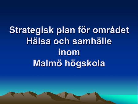 Strategisk plan för området Hälsa och samhälle inom Malmö högskola.