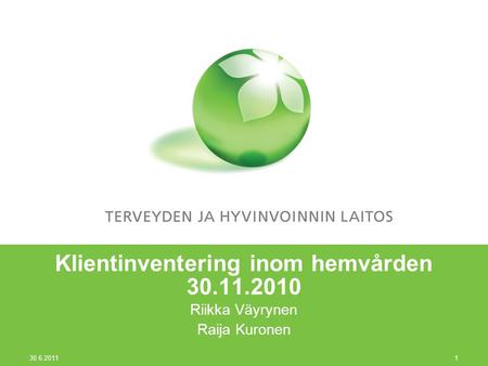 30.6.2011 1 Klientinventering inom hemvården 30.11.2010 Riikka Väyrynen Raija Kuronen.