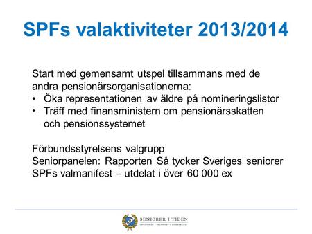 SPFs valaktiviteter 2013/2014 Start med gemensamt utspel tillsammans med de andra pensionärsorganisationerna: Öka representationen av äldre på nomineringslistor.