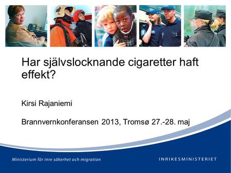 Har självslocknande cigaretter haft effekt? Kirsi Rajaniemi Brannvernkonferansen 2013, Tromsø 27.-28. maj.