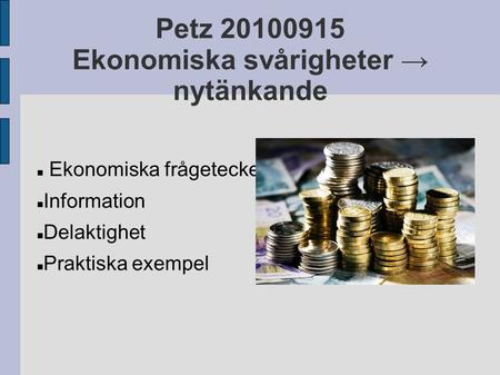 Petz 20100915 Ekonomiska svårigheter → nytänkande Ekonomiska frågetecken Information Delaktighet Praktiska exempel.