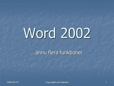 2003-04-23 Copyright Lars Valentin 1 Word 2002 …ännu flera funktioner.