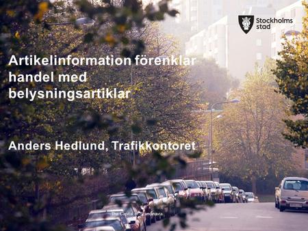 The Capital of Scandinavia Artikelinformation förenklar handel med belysningsartiklar Anders Hedlund, Trafikkontoret.