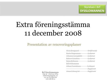 Extra föreningsstämma 11 december 2008 Presentation av renoveringsplaner Stein ErtzgaardOrdförande Karin MagnussonLedamot Johanna LjungdahlLedamot Robert.