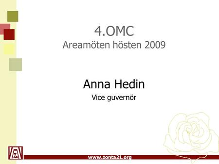 Www.zonta21.org 4.OMC Areamöten hösten 2009 Anna Hedin Vice guvernör.