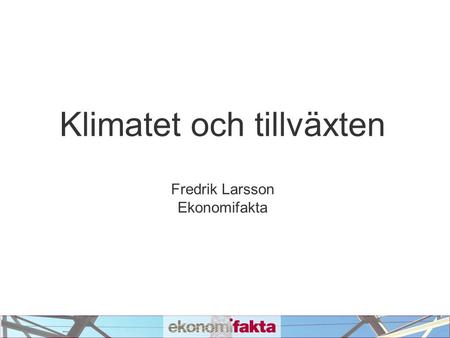 Klimatet och tillväxten Fredrik Larsson Ekonomifakta.