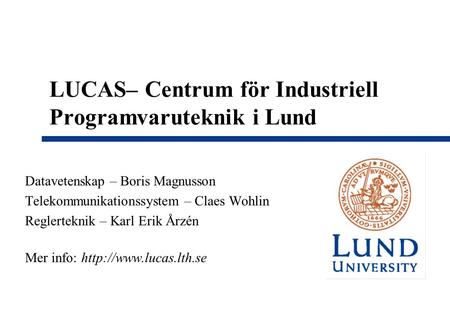 LUCAS– Centrum för Industriell Programvaruteknik i Lund Datavetenskap – Boris Magnusson Telekommunikationssystem – Claes Wohlin Reglerteknik – Karl Erik.