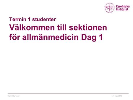 Termin 1 studenter Välkommen till sektionen för allmänmedicin Dag 1 21 mars 2015Namn Efternamn1.
