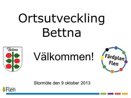 Ortsutveckling Bettna Stormöte den 9 oktober 2013 Välkommen!