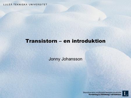 Transistorn – en introduktion Jonny Johansson. Agenda Då och nu Hur ser en den ut? På djupet om CMOS Grindar.