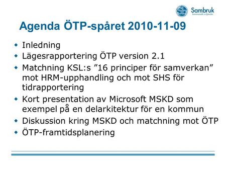 Agenda ÖTP-spåret 2010-11-09  Inledning  Lägesrapportering ÖTP version 2.1  Matchning KSL:s ”16 principer för samverkan” mot HRM-upphandling och mot.