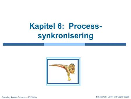 Silberschatz, Galvin and Gagne ©2009 Operating System Concepts – 8 th Edition, Kapitel 6: Process- synkronisering.