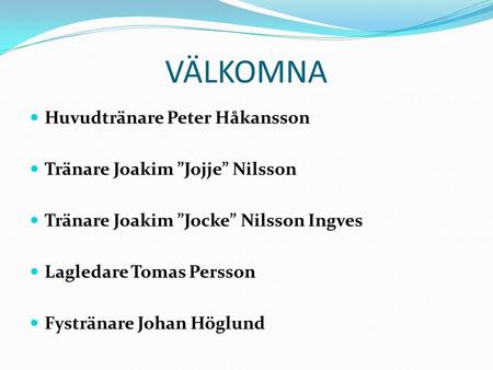 VÄLKOMNA Huvudtränare Peter Håkansson Tränare Joakim ”Jojje” Nilsson