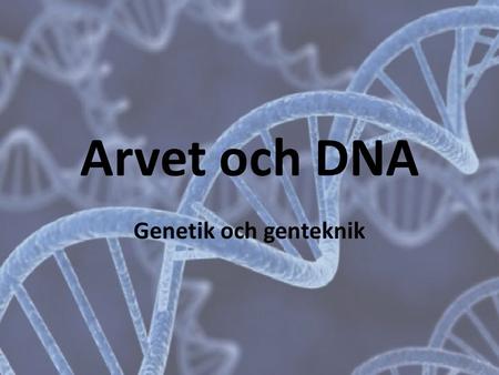 Arvet och DNA Genetik och genteknik.