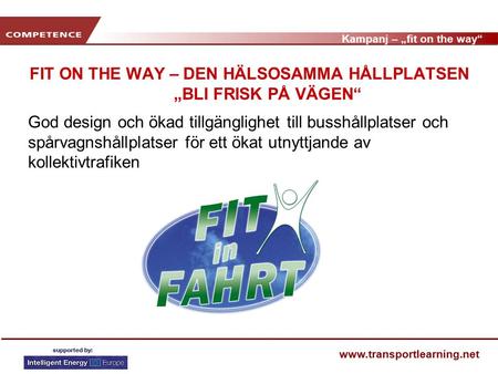 Kampanj – „fit on the way“ www.transportlearning.net FIT ON THE WAY – DEN HÄLSOSAMMA HÅLLPLATSEN „BLI FRISK PÅ VÄGEN“ God design och ökad tillgänglighet.