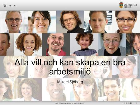 | 2015-03-21Alla vill och kan skapa en bra arbetsmiljö1 Mikael Sjöberg.