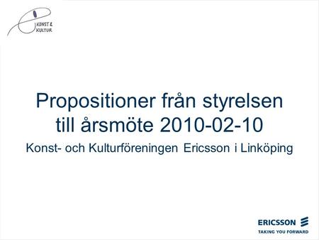 Propositioner från styrelsen till årsmöte 2010-02-10 Konst- och Kulturföreningen Ericsson i Linköping.