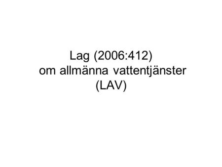 Lag (2006:412) om allmänna vattentjänster (LAV). Länsstyrelsens uppgift Länsstyrelsen utövar tillsyn över att kommunerna fullgör sina skyldigheter enligt.
