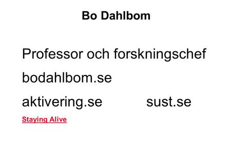 Professor och forskningschef bodahlbom.se aktivering.se sust.se Staying Alive Bo Dahlbom.
