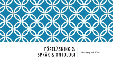 FÖRELÄSNING 2: SPRÅK & ONTOLOGI Föreläsning 4/9 2014.