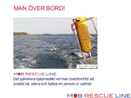Det självklara hjälpmedlet vid man överbord för att snabbt nå, säkra och hjälpa en person ur vattnet MAN ÖVER BORD! För ny layout – se sid 9.