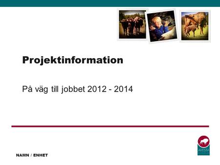 Projektinformation På väg till jobbet 2012 - 2014 NAMN / ENHET.