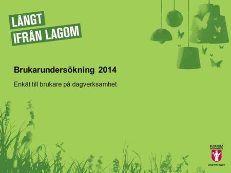 Brukarundersökning 2014 Enkät till brukare på dagverksamhet.