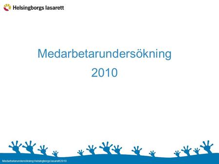 Medarbetarundersökning Helsingborgs lasarett 2010 Medarbetarundersökning 2010.