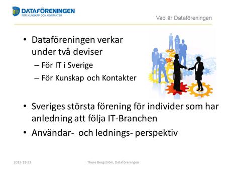 Dataföreningen verkar under två deviser – För IT i Sverige – För Kunskap och Kontakter Sveriges största förening för individer som har anledning att följa.