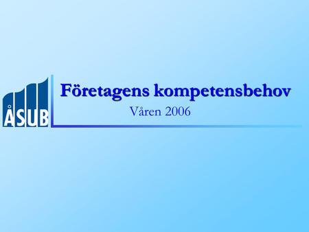 Företagens kompetensbehov Företagens kompetensbehov Våren 2006.