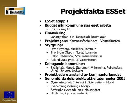 European Union Projektfakta ESSet ESSet etapp I Budget inkl kommunernas eget arbete –C:a 1,7 milj kr Finansiering –Länsstyrelsen och deltagande kommuner.