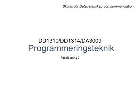 DD1310/DD1314/DA3009 Programmeringsteknik Föreläsning 2 Skolan för Datavetenskap och kommunikation.