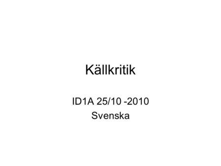 Källkritik ID1A 25/10 -2010 Svenska.