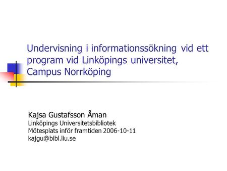 Undervisning i informationssökning vid ett program vid Linköpings universitet, Campus Norrköping Kajsa Gustafsson Åman Linköpings Universitetsbibliotek.