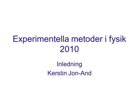 Experimentella metoder i fysik 2010 Inledning Kerstin Jon-And.