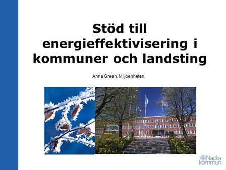 Stöd till energieffektivisering i kommuner och landsting Anna Green, Miljöenheten.