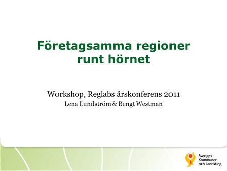 Företagsamma regioner runt hörnet Workshop, Reglabs årskonferens 2011 Lena Lundström & Bengt Westman.