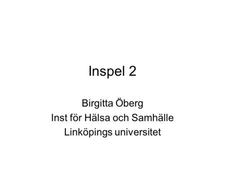 Inspel 2 Birgitta Öberg Inst för Hälsa och Samhälle Linköpings universitet.