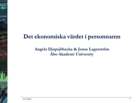 Det ekonomiska värdet i personnamn Angela Djupsjöbacka & Jonas Lagerström Åbo Akademi University 8.4.2017.