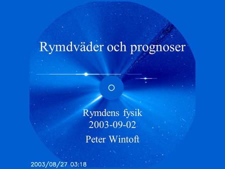 Rymdväder och prognoser Rymdens fysik 2003-09-02 Peter Wintoft.